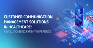 Customer Communication Management Solutions in Healthcare: Revolutionizing Patient Experience